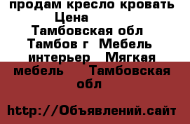 продам кресло кровать › Цена ­ 1 500 - Тамбовская обл., Тамбов г. Мебель, интерьер » Мягкая мебель   . Тамбовская обл.